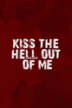 Kiss The Hell Out Of Me: Notebook Journal Composition Blank Lined Diary Notepad 120 Pages Paperback Red Texture Hell