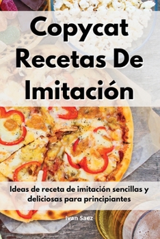 Paperback Copycat Recetas De Imitaci?n: Ideas de receta de imitaci?n sencillas y deliciosas para principiantes. Copycat Recipes (Spanish Edition) [Spanish] Book