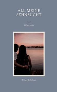 All meine Sehnsucht: Liebesroman