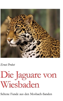 Die Jaguare von Wiesbaden: Seltene Funde aus den Mosbach-Sanden (German Edition)