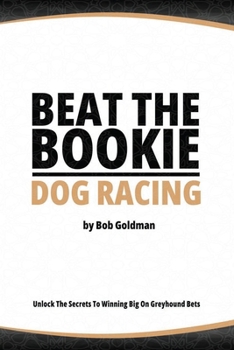 Paperback Beat the Bookie - Dog Racing: Master the Art of Beating the Odds Book