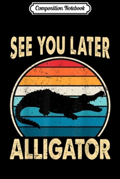 Composition Notebook: See You Later Alligator Funny Crocodile Zoo Animal Gift  Journal/Notebook Blank Lined Ruled 6x9 100 Pages