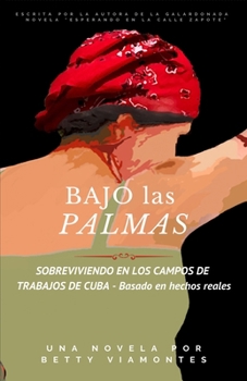 Bajo las palmas: Sobreviviendo en los campos de trabajos de Cuba (Spanish Edition)