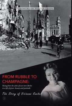 Hardcover From Rubble To Champagne: Rising from the ashes of war-torn Berlin to a life of grace, beauty and gratitude Book