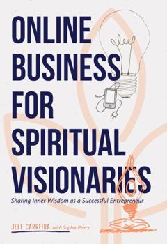 Paperback Online Business for Spiritual Visionaries: Sharing Inner Wisdom as a Successful Entrepreneur (Sustainable Business for Spiritual Visionaries) Book