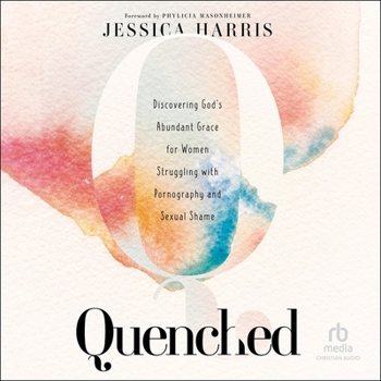 Audio CD Quenched: Discovering God's Abundant Grace for Women Struggling with Pornography and Sexual Shame Book