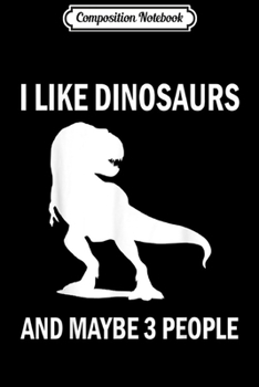 Composition Notebook: I Like Dinosaurs Funny T-Rex Lover Sarcastic Gift Journal/Notebook Blank Lined Ruled 6x9 100 Pages
