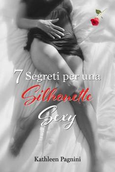 Paperback 7 Segreti per una Silhouette Sexy: Niente Pillole, Assorbenti, Chirurgia Plastica, Kegel, o Addominali! [Italian] Book