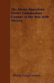 Paperback The Home Squadron Under Commodore Conner in the War with Mexico Book