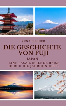 Paperback Die Geschichte von Fuji: Japan: Eine faszinierende Reise durch die Jahrhunderte [German] Book