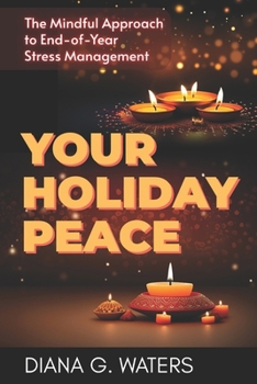 Your Holiday Peace: The Mindful Approach to End-of-Year Stress Management