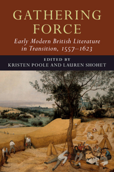 Gathering Force: Early Modern British Literature in Transition, 1557-1623: Volume 1 - Book  of the Early Modern Literature in Transition