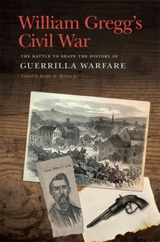 William Gregg's Civil War: The Battle to Shape the History of Guerrilla Warfare - Book  of the New Perspectives on the Civil War Era