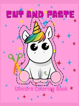Cut And Paste Unicorn Coloring Book: Scissor Skills Practice Workbook For Kids Ages 4-8 With Unicorn A Fun Coloring Book, Cut and Paste for Preschool Toddlers for girls ages 3-5 who Loves Unicorn