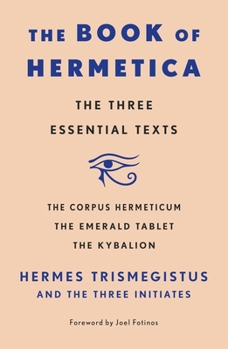 Paperback The Book of Hermetica: The Three Essential Texts: The Corpus Hermeticum, the Emerald Tablet, the Kybalion Book