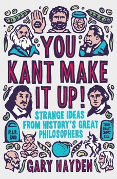 Paperback You Kant Make It Up: Strange Ideas from History's Great Philosophers Book