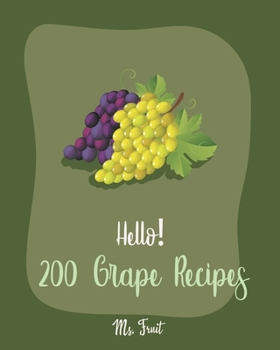 Paperback Hello! 200 Grape Recipes: Best Grape Cookbook Ever For Beginners [Citrus Cookbook, Jam And Jelly Cookbook, Summer Salads Book, Quinoa Salad Book