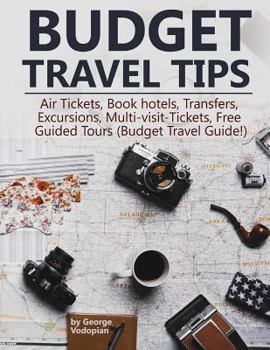 Budget Travel Tips: Air Tickets, Book hotels, Transfers, Excursions, Multi-visit-Tickets, Free Guided Tours (Budget Travel Guide!)