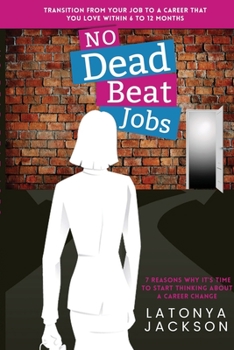 No Dead Beat Jobs: 7 Reasons Why It's Time To Start Thinking About A Career Change