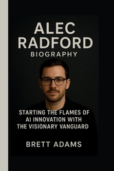Paperback Alec Radford: Starting the Flames of AI Innovation with the Visionary Vanguard Book