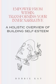 Paperback Empower from Within: Transforming Your Inner Narrative: A holistic overview of Building Self-Esteem Book
