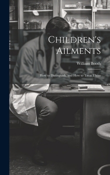 Hardcover Children's Ailments: How to Distinguish, and How to Treat Them Book