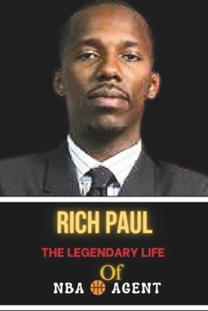 Paperback Rich Paul: The Legendary Life of NBA Agent: Life Behind the Scene, Successes and Challenges Book
