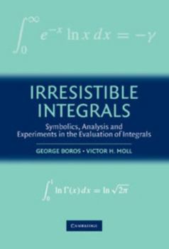 Hardcover Irresistible Integrals: Symbolics, Analysis and Experiments in the Evaluation of Integrals Book