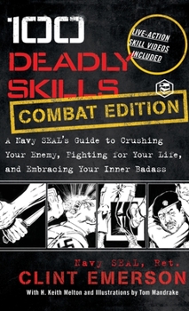 100 Deadly Skills: A Navy SEAL's Guide to Crushing Your Enemy Fighting for Your Life and Embracing Your Inner Badass