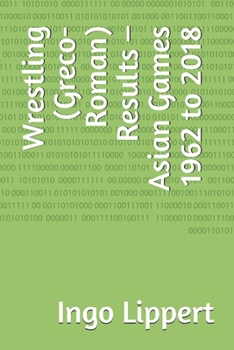 Paperback Wrestling (Greco-Roman) Results - Asian Games 1962 to 2018 Book