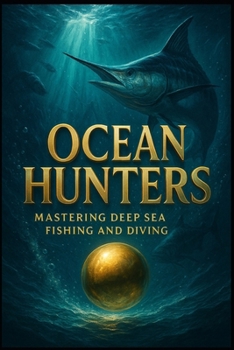 Ocean Hunters.: Mastering Deep Sea Fishing and Diving. (Luca's Fishing Series)