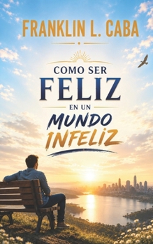 Paperback Como Ser Feliz En Un Mundo Infeliz [Spanish] Book