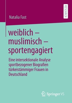 Paperback Weiblich - Muslimisch - Sportengagiert: Eine Intersektionale Analyse Sportbezogener Biografien Türkeistämmiger Frauen in Deutschland [German] Book