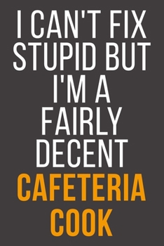 I Can't Fix Stupid But I'm A Fairly Decent Cafeteria Cook: Funny Blank Lined Notebook For Coworker, Boss & Friend