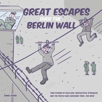 Paperback Great Escapes Over the Berlin Wall: True stories of cold war, geopolitical struggles, and the people who overcame them...FOR KIDS! Book