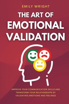 Paperback The Art of Emotional Validation: Improve Your Communication Skills and Transform Your Relationships by Validating Emotions and Feelings Book