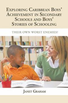 Paperback Exploring Caribbean Boys' Achievement in Secondary Education: And Boys Stories of Schooling: Their Own Worst Enemies? Book