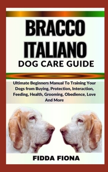 Paperback Bracco Italiano Dog Care Guide: Ultimate Beginners Manual To Training Your Dogs from Buying, Protection, Interaction, Feeding, Health, Grooming, Obedi Book