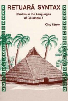Retuara Syntax: Studies in the Languages of Colombia 3 (SIL International and the University of Texas at Arlington Publications in Linguistics 112)