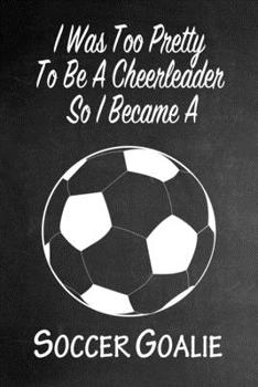 Paperback I Was Too Pretty To Be A Cheerleader So I Became A Soccer: Funny Gag Gift Notebook Journal for Girls or Women Book