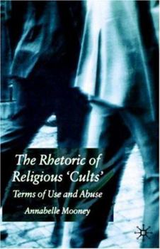 Hardcover The Rhetoric of Religious Cults: Terms of Use and Abuse Book