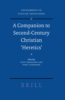 A Companion to Second-century Christian "Heretics (Supplements to Vigiliae Christianae, V. 76) (Supplements to Vigiliae Christianae) - Book  of the Vigiliae Christianae, Supplements