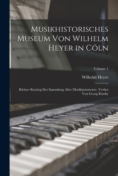 Paperback Musikhistorisches Museum von Wilhelm Heyer in Cöln: Kleiner Katalog der Sammlung Alter Musikinstumente, Verfast von Georg Kinsky; Volume 1 Book