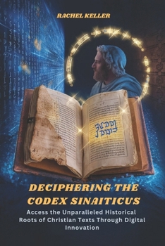 Paperback Deciphering The Codex Sinaiticus: Access the Unparalleled Historical Roots of Christian Texts Through Digital Innovation Book