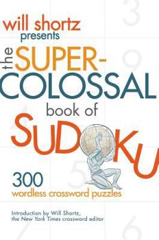 Paperback Will Shortz Presents the Super-Colossal Book of Sudoku: 300 Wordless Crossword Puzzles Book