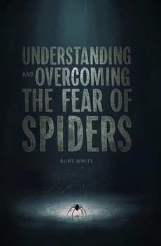 Understanding and Overcoming The Fear of Spiders