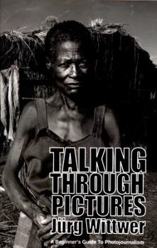 Paperback Talking through Pictures: A Beginner's Guide to Photojournalism Book