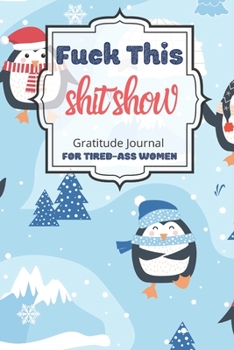 Fuck This Shit Show Gratitude Journal For Tired-Ass Women: Cuss words Gratitude Journal Gift For Tired-Ass Women and Girls ; Blank Templates to Record all your Fucking Thoughts