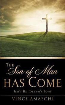 Paperback The Son of Man Has Come: Isn't He Joseph's Son? Book