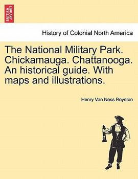 Paperback The National Military Park. Chickamauga. Chattanooga. an Historical Guide. with Maps and Illustrations. Book